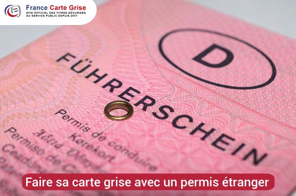 Peut-on faire sa carte grise avec un permis de conduire étranger ?